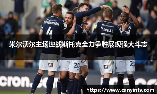 米尔沃尔主场迎战斯托克全力争胜展现强大斗志